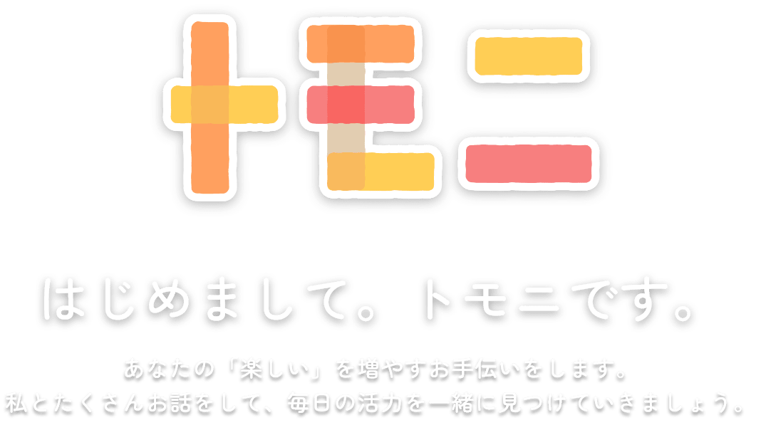 はじめまして。トモニです。